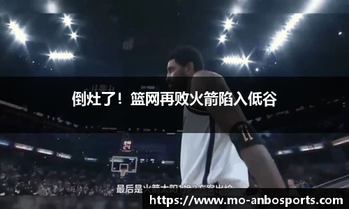 倒灶了！篮网再败火箭陷入低谷