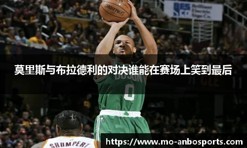 莫里斯与布拉德利的对决谁能在赛场上笑到最后