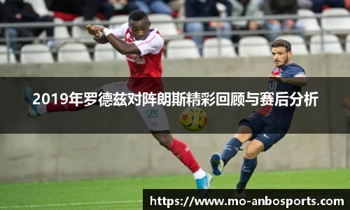 2019年罗德兹对阵朗斯精彩回顾与赛后分析