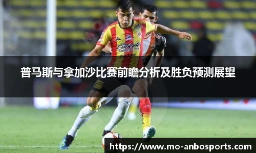 普马斯与拿加沙比赛前瞻分析及胜负预测展望