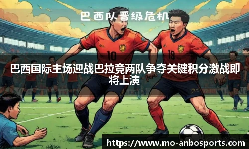 巴西国际主场迎战巴拉竞两队争夺关键积分激战即将上演